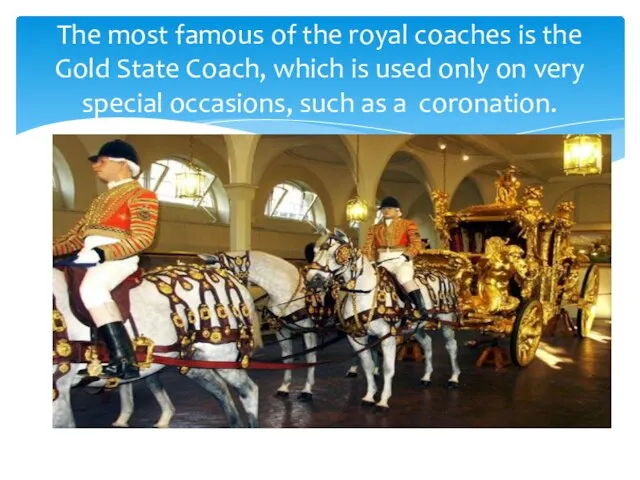 The most famous of the royal coaches is the Gold State Coach,