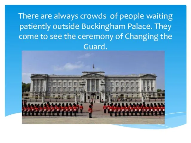 There are always crowds of people waiting patiently outside Buckingham Palace. They