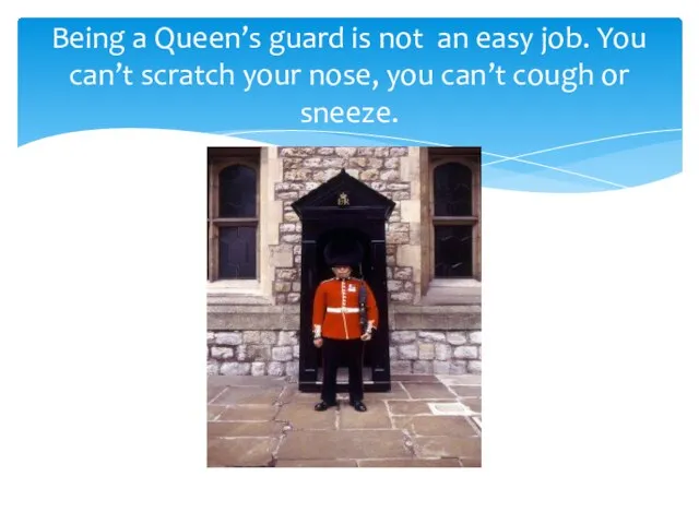 Being a Queen’s guard is not an easy job. You can’t scratch