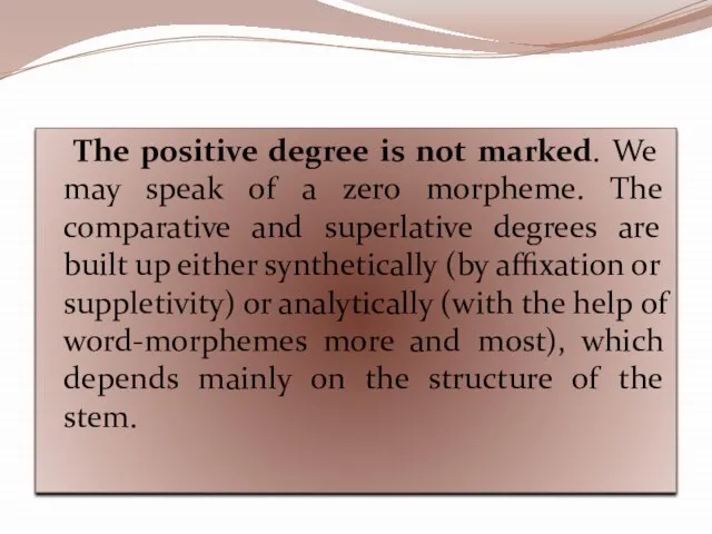 The positive degree is not marked. We may speak of a zero