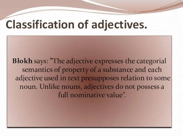 Classification of adjectives. Blokh says: ”The adjective expresses the categorial semantics of