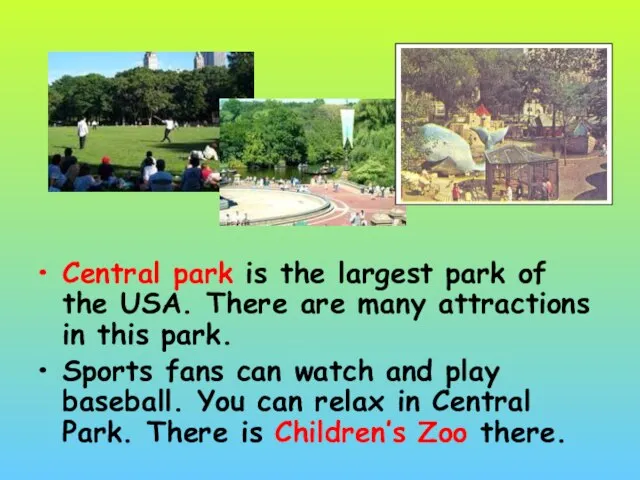 Central park is the largest park of the USA. There are many