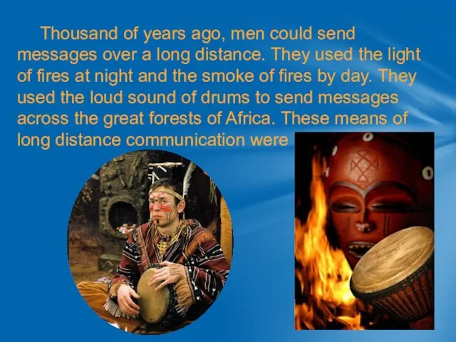 Thousand of years ago, men could send messages over a long distance.