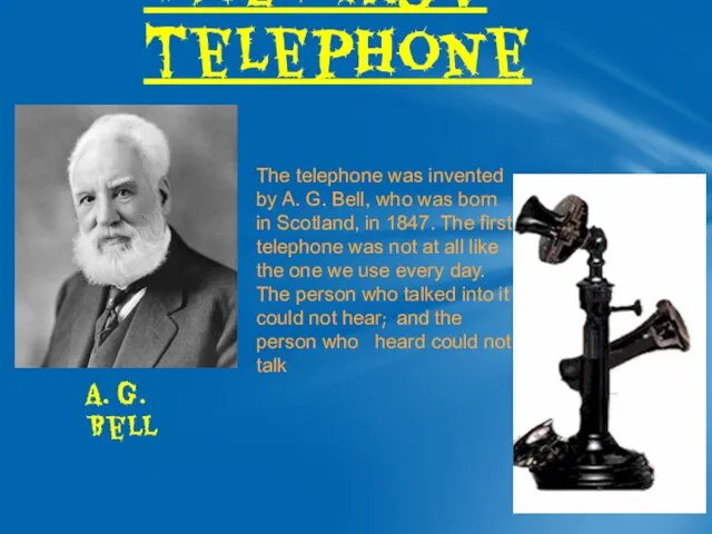 The first telephone The telephone was invented by A. G. Bell, who