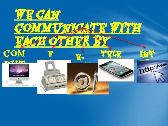 We can communicate with each other by computer Fax E-mail Telephone Internet