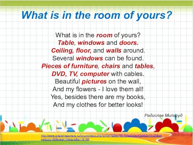 What is in the room of yours? Table, windows and doors. Ceiling,