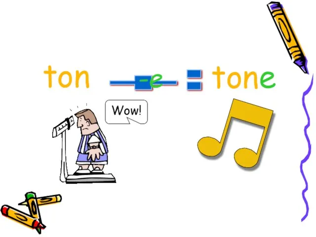 + = ton -e tone Wow!