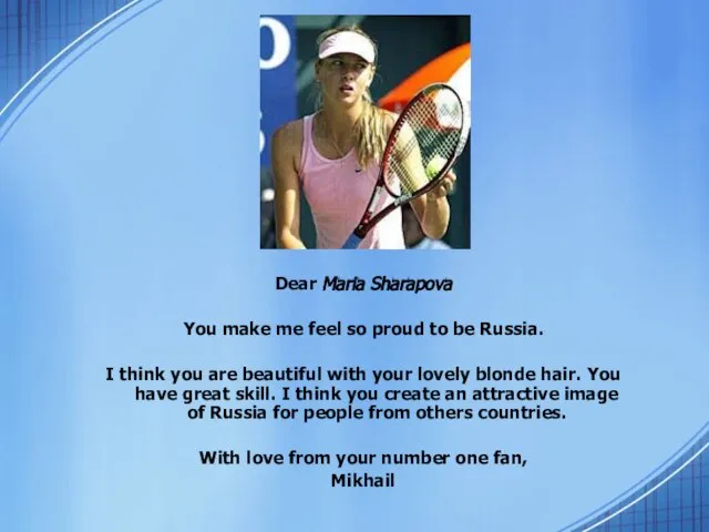 Dear Maria Sharapova You make me feel so proud to be Russia.