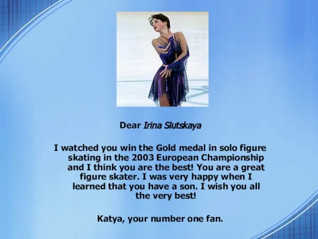 Dear Irina Slutskaya I watched you win the Gold medal in solo
