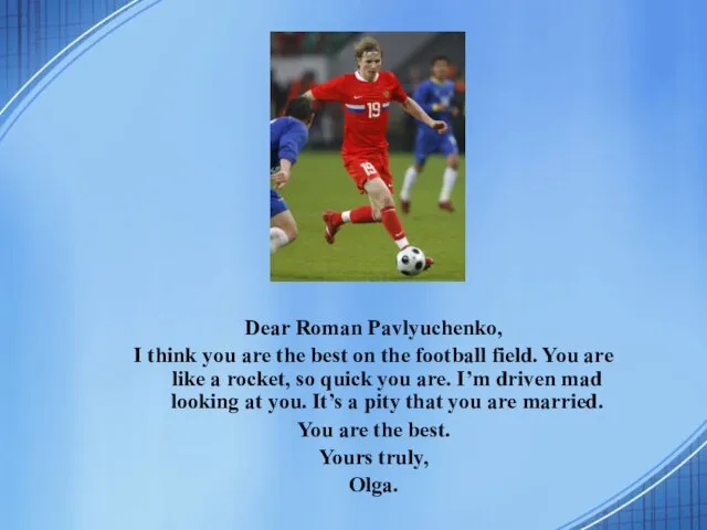Dear Roman Pavlyuchenko, I think you are the best on the football