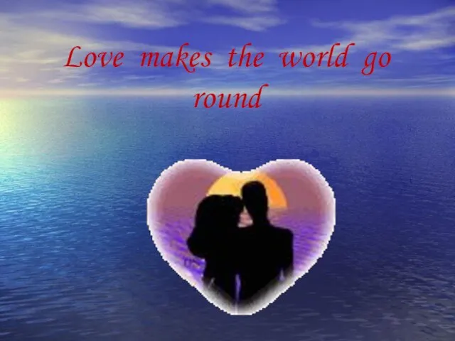 Love makes the world go round