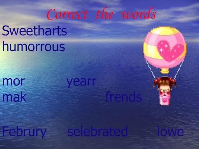 Correct the words Sweetharts humorrous mor yearr mak frends Februry selebrated lowe