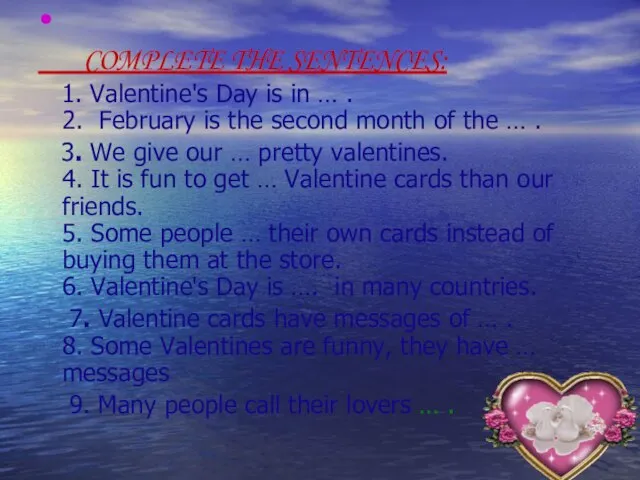 COMPLETE THE SENTENCES: 1. Valentine's Day is in … . 2. February