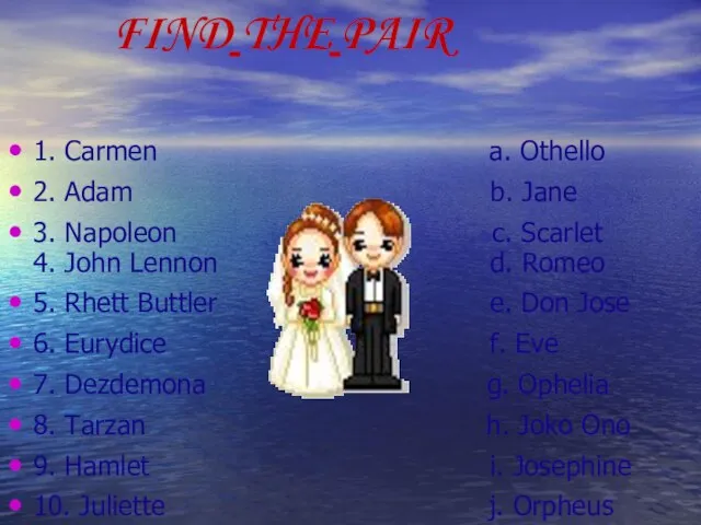 FIND THE PAIR 1. Carmen a. Othello 2. Adam b. Jane 3.