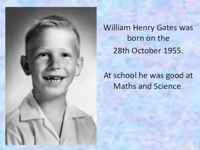 William Henry Gates was born on the 28th October 1955. At school