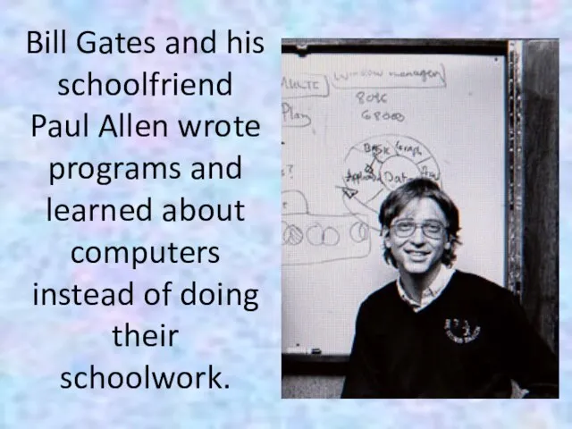 Bill Gates and his schoolfriend Paul Allen wrote programs and learned about