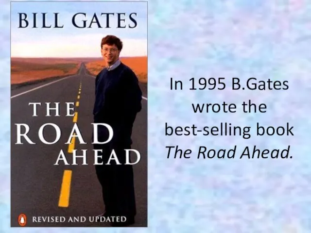 In 1995 B.Gates wrote the best-selling book The Road Ahead.