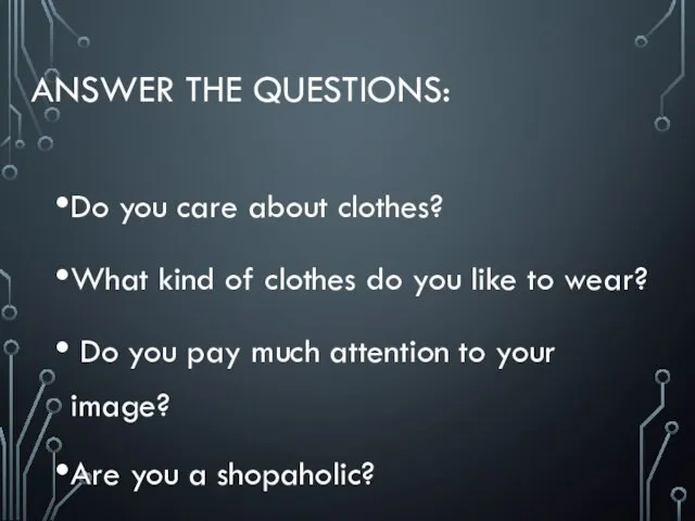 Answer the questions: Do you care about clothes? What kind of clothes