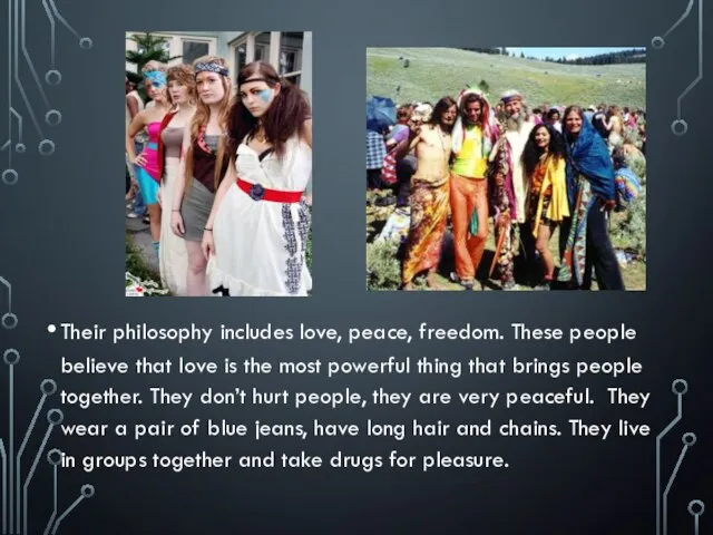 Their philosophy includes love, peace, freedom. These people believe that love is