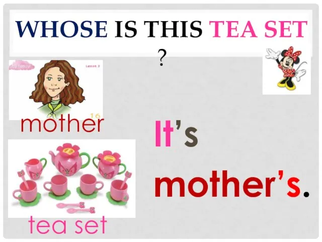 Whose is this tea set ? It’s mother’s. mother tea set