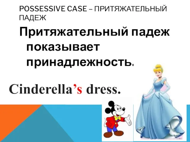 Possessive Case – Притяжательный падеж Притяжательный падеж показывает принадлежность. Cinderella’s dress.