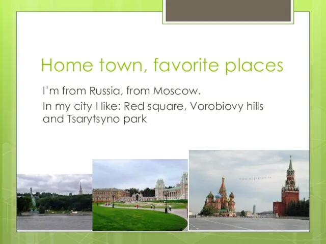 Home town, favorite places I’m from Russia, from Moscow. In my city