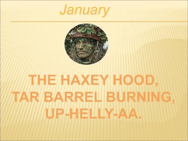 January THE HAXEY HOOD, TAR BARREL BURNING, UP-HELLY-AA.