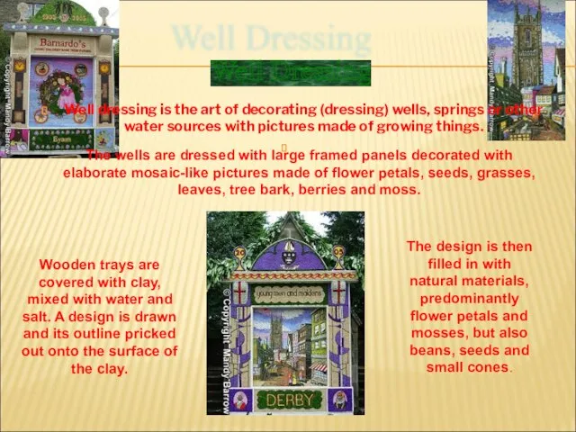 Well dressing is the art of decorating (dressing) wells, springs or other