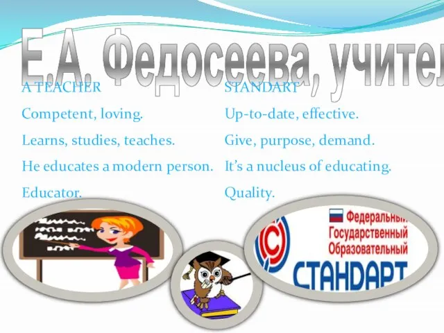 Е.А. Федосеева, учитель A TEACHER Competent, loving. Learns, studies, teaches. He educates