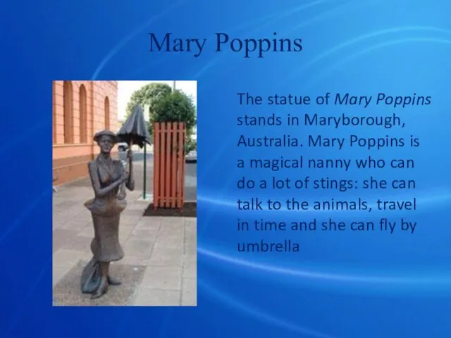 Mary Poppins The statue of Mary Poppins stands in Maryborough, Australia. Mary