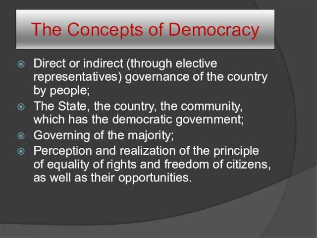 The Concepts of Democracy Direct or indirect (through elective representatives) governance of