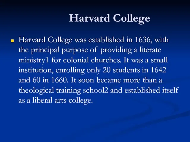 Harvard College Harvard College was established in 1636, with the principal purpose