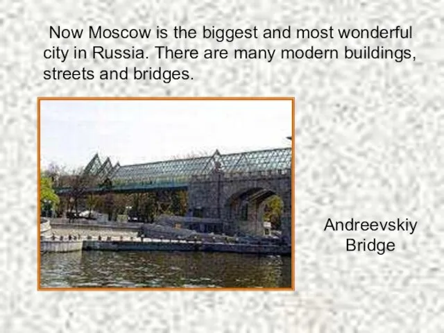 Now Moscow is the biggest and most wonderful city in Russia. There