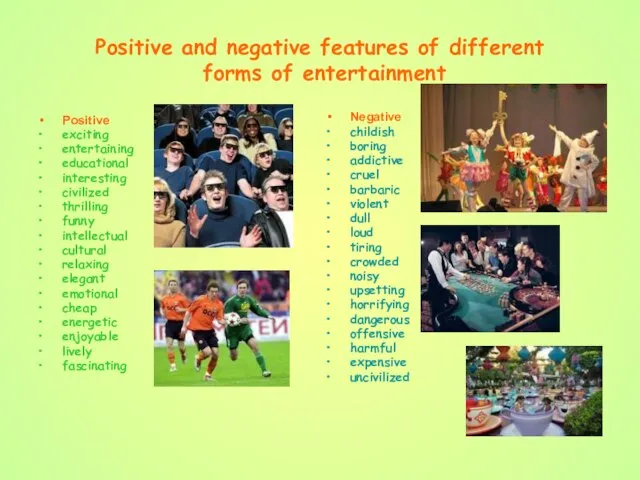 Positive and negative features of different forms of entertainment Positive exciting entertaining