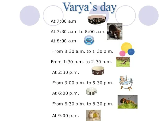 Varya`s day At 7:00 a.m. At 7:30 a.m. to 8:00 a.m. At