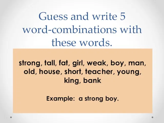 Guess and write 5 word-combinations with these words. strong, tall, fat, girl,