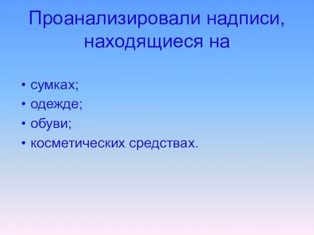 Проанализировали надписи, находящиеся на сумках; одежде; обуви; косметических средствах.