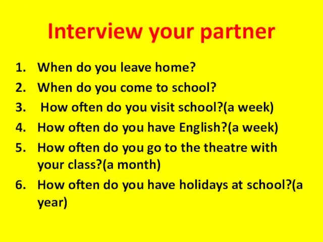 Interview your partner When do you leave home? When do you come