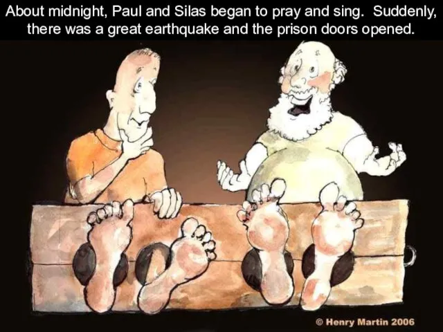 About midnight, Paul and Silas began to pray and sing. Suddenly, there