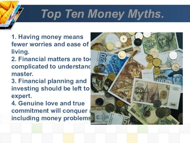 Top Ten Money Myths. 1. Having money means fewer worries and ease