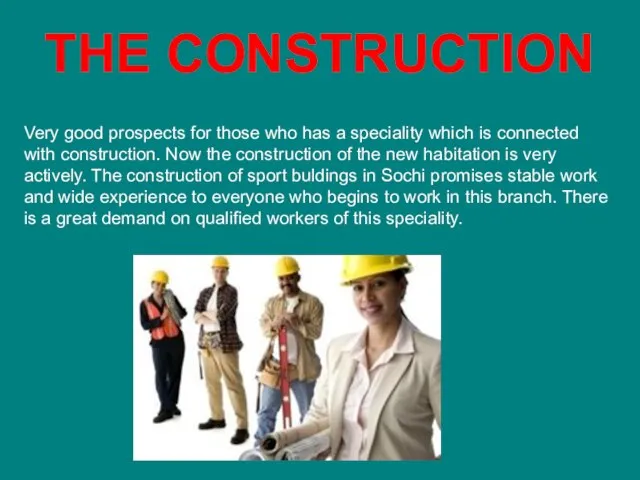 THE CONSTRUCTION Very good prospects for those who has a speciality which