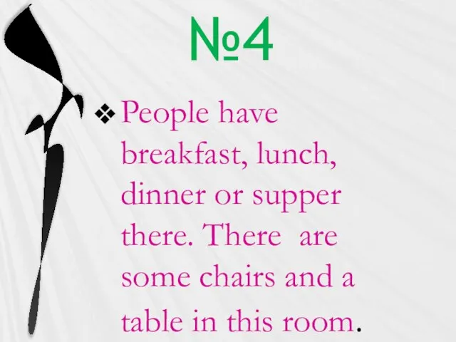 №4 People have breakfast, lunch, dinner or supper there. There are some