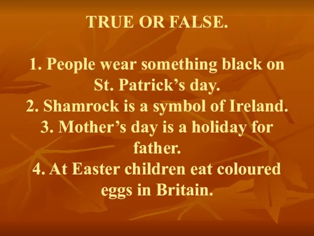 TRUE OR FALSE. 1. People wear something black on St. Patrick’s day.