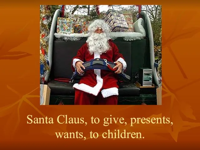 Santa Claus, to give, presents, wants, to children.