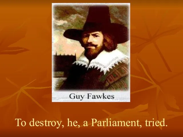 To destroy, he, a Parliament, tried.