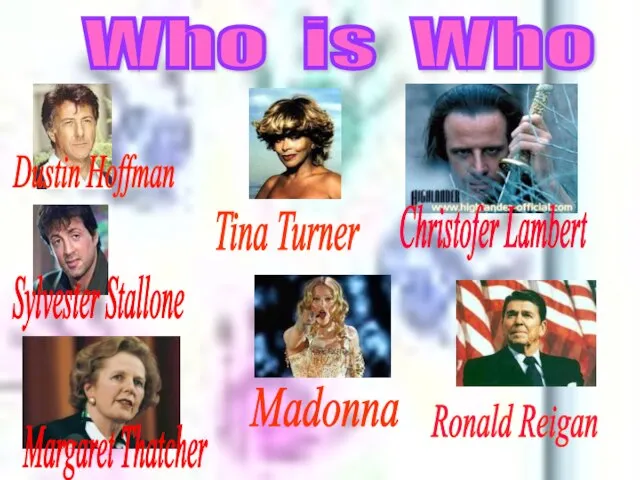 Dustin Hoffman Sylvester Stallone Who is Who Margaret Thatcher Tina Turner Madonna Christofer Lambert Ronald Reigan