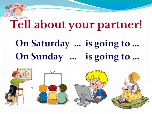 Tell about your partner! On Saturday … is going to … On