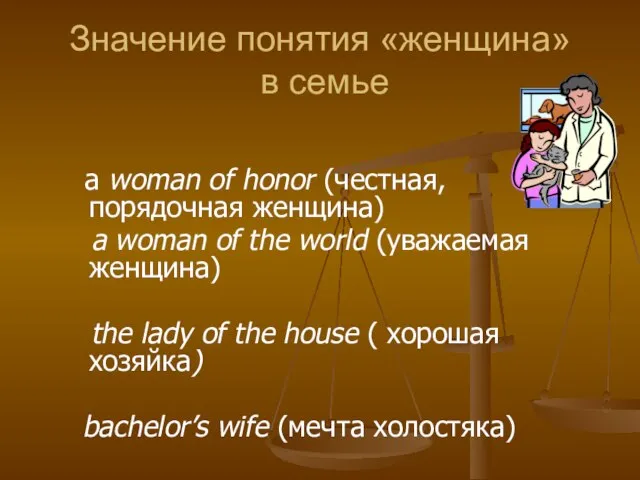 Значение понятия «женщина» в семье a woman of honor (честная, порядочная женщина)