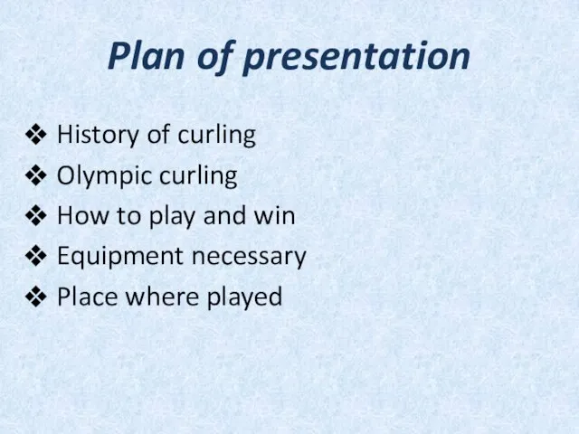 Plan of presentation History of curling Olympic curling How to play and