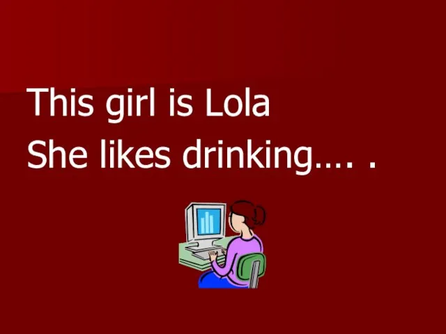 This girl is Lola She likes drinking…. .